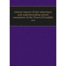 

Книга Annual reports of the selectmen, and superintending school committee of the Town of Franklin 1896