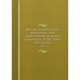 

Книга Annual reports of the selectmen, and superintending school committee of the Town of Franklin 1899