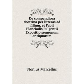 

Книга De compendiosa doctrina per litteras ad filium, et Fabii Planciadis Fulgentii Expositio sermonum antiquorum