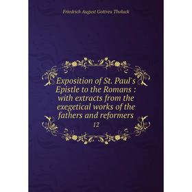 

Книга Exposition of St. Paul's Epistle to the Romans: with extracts from the exegetical works of the fathers and reformers 12