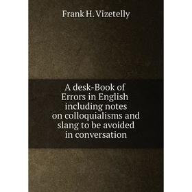 

Книга A desk-Book of Errors in English including notes on colloquialisms and slang to be avoided in conversation