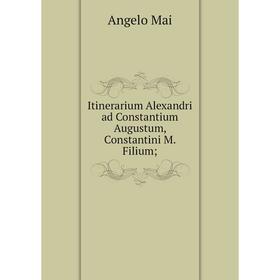 

Книга Itinerarium Alexandri ad Constantium Augustum, Constantini M. Filium;