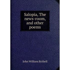 

Книга Salopia, The news-room, and other poems