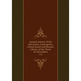 

Книга Annual reports of the selectmen, road agents, school board and Haynes Library of the Town of Alexandria 1952