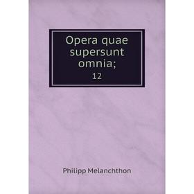 

Книга Opera quae supersunt omnia; 12