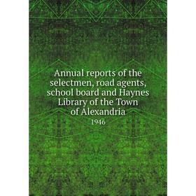 

Книга Annual reports of the selectmen, road agents, school board and Haynes Library of the Town of Alexandria 1946