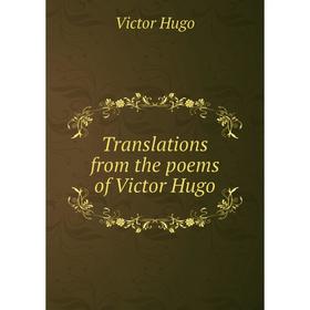 

Книга Translations from the poems of Victor Hugo