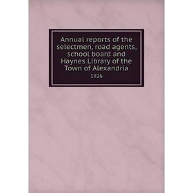

Книга Annual reports of the selectmen, road agents, school board and Haynes Library of the Town of Alexandria 1926