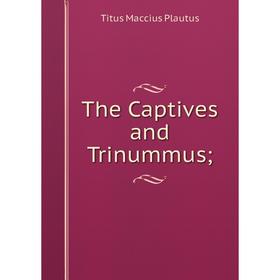 

Книга The Captives and Trinummus