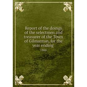 

Книга Report of the doings of the selectmen and treasurer of the Town of Gilmanton, for the year ending.1