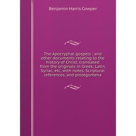 

Книга The Apocryphal gospels: and other documents relating to the history of Christ, translated from the originals in Greek, Latin, Syriac, etc, with