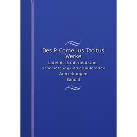 

Книга Des P. Cornelius Tacitus WerkeLateinisch mit deutscher Uebersetzung und erläuternden Anmerkungen. Band 3