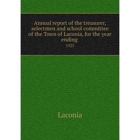 

Книга Annual report of the treasurer, selectmen and school committee of the Town of Laconia, for the year ending. 1925