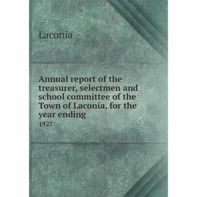 

Книга Annual report of the treasurer, selectmen and school committee of the Town of Laconia, for the year ending. 1927