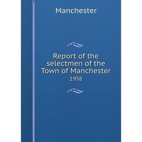 

Книга Report of the selectmen of the Town of Manchester 1958