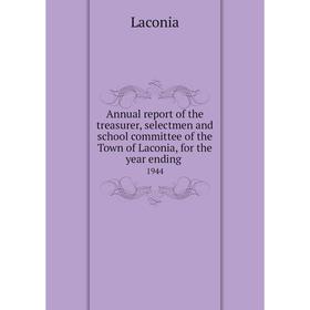 

Книга Annual report of the treasurer, selectmen and school committee of the Town of Laconia, for the year ending. 1944