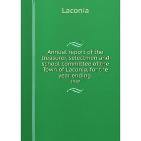 

Книга Annual report of the treasurer, selectmen and school committee of the Town of Laconia, for the year ending. 1947