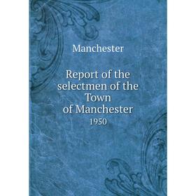 

Книга Report of the selectmen of the Town of Manchester 1950