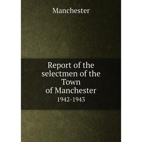 

Книга Report of the selectmen of the Town of Manchester1942-1943. Manchester