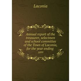 

Книга Annual report of the treasurer, selectmen and school committee of the Town of Laconia, for the year ending. 1899