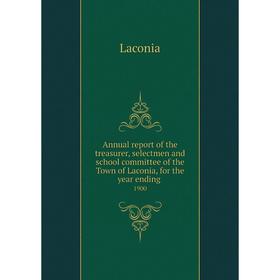

Книга Annual report of the treasurer, selectmen and school committee of the Town of Laconia, for the year ending. 1900