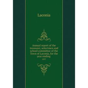

Книга Annual report of the treasurer, selectmen and school committee of the Town of Laconia, for the year ending. 1897