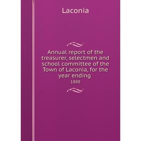 

Книга Annual report of the treasurer, selectmen and school committee of the Town of Laconia, for the year ending. 1888