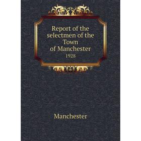 

Книга Report of the selectmen of the Town of Manchester 1928