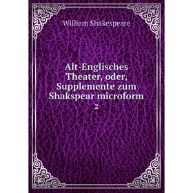 

Книга Alt-Englisches Theater, oder, Supplemente zum Shakspear microform 2