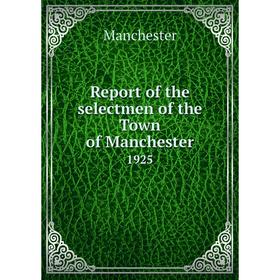 

Книга Report of the selectmen of the Town of Manchester 1925