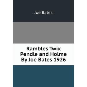 

Книга Rambles Twix Pendle and Holme By Joe Bates 1926