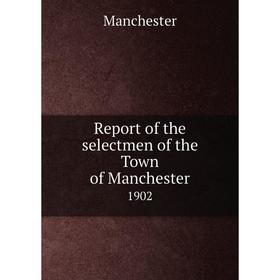 

Книга Report of the selectmen of the Town of Manchester 1902