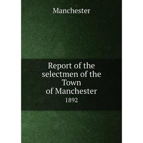 

Книга Report of the selectmen of the Town of Manchester 1892