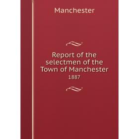 

Книга Report of the selectmen of the Town of Manchester 1887