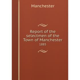 

Книга Report of the selectmen of the Town of Manchester 1885