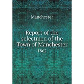 

Книга Report of the selectmen of the Town of Manchester 1862