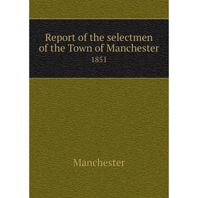 

Книга Report of the selectmen of the Town of Manchester 1851