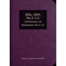 

Книга Bills, 1869, No.2-111 3rd Session, 1st Parliament, No.2-111