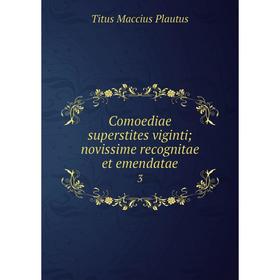 

Книга Comoediae superstites viginti; novissime recognitae et emendatae 3