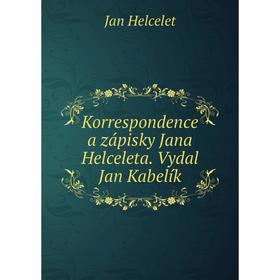 

Книга Korrespondence a zápisky Jana Helceleta. Vydal Jan Kabelík