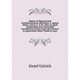

Книга Raguza és Magyarország összeköttetéseinek oklevéltára. A raguzai állami, a bécsi cs. és kir. titkos és egyéb levéltárakban levö okiratokból össz