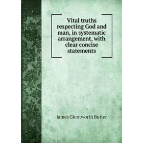 

Книга Vital truths respecting God and man, in systematic arrangement, with clear concise statements