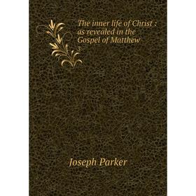 

Книга The inner life of Christ: as revealed in the Gospel of Matthew 3