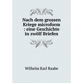 

Книга Nach dem grossen Kriege microform: eine Geschichte in zwölf Briefen