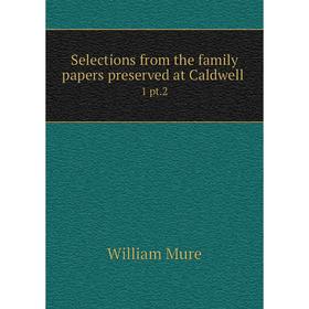 

Книга Selections from the family papers preserved at Caldwell 1 pt.2. William Mure