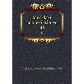 

Книга Meskkt-i adme-'i islmye atli 6
