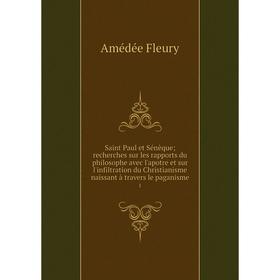 

Книга Saint Paul et Sénèque; recherches sur les rapports du philosophe avec l'apotre et sur l'infiltration du Christianisme naissant à travers le paga