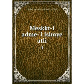 

Книга Meskkt-i adme-'i islmye atli 4