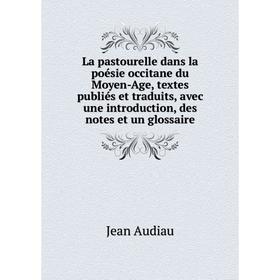 

Книга La pastourelle dans la poésie occitane du Moyen-Age, textes publiés et traduits, avec une introduction, des notes et un glossaire