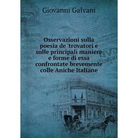 

Книга Osservazioni sulla poesia de 'trovatori e sulle principali maniere e forme di essa confrontate brevemente colle Aniche Italiane